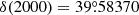$ \delta(2000) = 39{{\overset{\circ}{.}}}58370 $