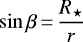 \begin{equation*} \sin \beta\,{=}\,\frac{R_{\star}}{r}\end{equation*}