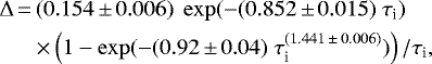 \begin{equation*} \begin{aligned} &&\hskip-10pt \Delta \,{=}\, (0.154\,{\pm}\,0.006) \; \exp (-(0.852\,{\pm}\,0.015) \; \tau_{\textrm{i}}) \phantom{xxxxxx} \\ & &\hskip-32pt \times \left(1 - \exp (- (0.92\,{\pm}\,0.04) \; \tau_{\textrm{i}}^{(1.441\,{\pm}\,0.006)}) \right) / \tau_{\textrm{i}},~~~~~~~ \end{aligned}\end{equation*}