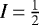 $I\,{=}\,\frac{1}{2}$