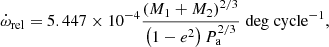 $$ \begin{aligned} \dot{\omega }_{\rm rel}=5.447\times 10^{-4}\frac{\left(M_1+M_2\right)^{2/3}}{\left(1-e^2\right)P_{\rm a}^{2/3}} \; \mathrm{deg}\;\mathrm{cycle}^{-1}, \end{aligned} $$