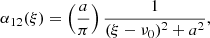 $$ \begin{aligned} \alpha _{12}(\xi ) = \left( a \over \pi \right) { 1 \over {(\xi - \nu _0)^2 + a^2} } , \end{aligned} $$