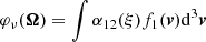 $$ \begin{aligned} \varphi _{\nu }(\boldsymbol{\Omega }) = \int { \alpha _{12}(\xi ) f_1(\boldsymbol{v}) \mathrm{d}^3 \boldsymbol{v} } \end{aligned} $$