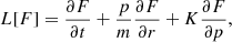 $$ \begin{aligned} L[F]={{\partial F} \over {\partial t}} + {p \over m} {{\partial F} \over {\partial r}} + K {{\partial F} \over {\partial p}} , \end{aligned} $$