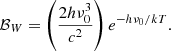 $$ \begin{aligned} \mathcal{{B}}_W = \left( \frac{2h\nu _0^3}{c^2} \right) e^{-h\nu _0/kT} . \end{aligned} $$