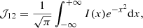 $$ \begin{aligned} \mathcal{{J}}_{12} = \frac{1}{\sqrt{\pi }} \int _{-\infty }^{+\infty } {I(x) e^{-x^2} \mathrm{d}x} , \end{aligned} $$