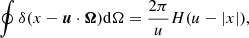 $$ \begin{aligned} \oint { \delta (x - \boldsymbol{u} \cdot \boldsymbol{\Omega }) \mathrm{d}\Omega = \frac{2 \pi }{u} H(u-|x|)} , \end{aligned} $$