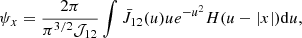 $$ \begin{aligned} \psi _x = \frac{2\pi }{\pi ^{3/2} \mathcal{{J}}_{12}} \int { \bar{J}_{12}(u) u e^{-u^2} H(u-|x|) \mathrm{d}u} , \end{aligned} $$