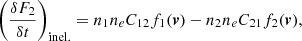 $$ \begin{aligned} \left( {{\delta F_2} \over {\delta t}} \right)_{\rm inel.} = n_1 n_e C_{12} f_1(\boldsymbol{v}) - n_2 n_e C_{21} f_2(\boldsymbol{v}) , \end{aligned} $$