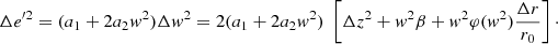 $$ \begin{aligned} \Delta {e}^{\prime 2}= (a_1 +2a_2 { w}^2) \Delta { w}^2= 2 (a_1 +2a_2 { w}^2)\; \left[\Delta z^2+ { w}^2 \beta + { w}^2 \varphi ({ w}^2) \frac{\Delta r}{r_0}\right]\cdot \end{aligned} $$