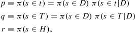 $$ \begin{aligned} p&\equiv \pi (s\in t)= \pi (s\in D)\; \pi (s\in t|D)\\ q&\equiv \pi (s\in T)= \pi (s\in D)\; \pi (s\in T|D) \\ r&\equiv \pi (s\in H), \end{aligned} $$