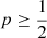 $ p\geq \frac12 $
