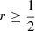 $ r \geq \frac12 $