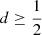 $ d\geq \frac12 $