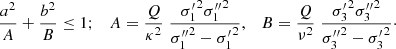 $$ \begin{aligned} \frac{a^2}{A}+\frac{b^2}{B}\le 1; \quad A=\frac{Q}{\kappa ^2}\; \frac{{\sigma _1^\prime }^2 {\sigma _1^{\prime \prime }}^2}{{\sigma _1^{\prime \prime }}^2 - {\sigma _1^\prime }^2}, \quad B=\frac{Q}{\nu ^2} \; \frac{{\sigma _3^\prime }^2 {\sigma _3^{\prime \prime }}^2}{{\sigma _3^{\prime \prime }}^2 - {\sigma _3^\prime }^2}\cdot \end{aligned} $$