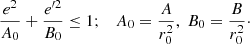 $$ \begin{aligned} \frac{e^2}{A_0}+\frac{{e}^{\prime 2}}{B_0}\le 1; \quad A_0=\frac{A}{r_0^2},\; B_0=\frac{B}{r_0^2}\cdot \end{aligned} $$