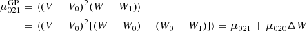 $$ \begin{aligned} {\mu _{021}^\mathrm{GP}}&= \langle (V-V_0)^2(W-W_1)\rangle \\&= \langle (V-V_0)^2 [(W-W_0) + (W_0-W_1)]\rangle =\mu _{021}+\mu _{020}\Delta W \end{aligned} $$