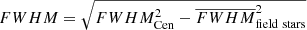 $ FWHM=\sqrt{FWHM_{\mathrm{Cen}}^2-\overline{FWHM}_{\text{field stars}}^2} $