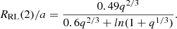 $$ \begin{aligned} R_{\rm RL}(2)/a=\frac{0.49q^{2/3}}{0.6q^{2/3}+ln(1+q^{1/3})}. \end{aligned} $$