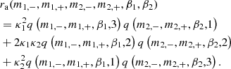 $$ \begin{aligned}&r_\mathrm{a} (m_{1,-},m_{1,+},m_{2,-},m_{2,+},\beta _1,\beta _2) \nonumber \\&=\kappa _1^2 q\left(m_{1,-},m_{1,+},\beta _1,3\right) q\left(m_{2,-},m_{2,+},\beta _2,1\right)\nonumber \\&+2\kappa _1 \kappa _2 q\left(m_{1,-},m_{1,+},\beta _1,2\right) q\left(m_{2,-},m_{2,+},\beta _2,2\right)\nonumber \\&+\kappa _2^2 q\left(m_{1,-},m_{1,+},\beta _1,1\right) q\left(m_{2,-},m_{2,+},\beta _2,3\right). \end{aligned} $$