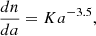 $$ \begin{aligned} \frac{{d}n}{{d}a} = K a^{-3.5}, \end{aligned} $$