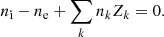$$ \begin{aligned} n_\mathrm{i} - n_\mathrm{e} + \sum _k n_k Z_k = 0. \end{aligned} $$