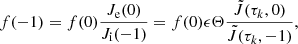 $$ \begin{aligned} f(-1) = f(0) \frac{J_\mathrm{e} (0)}{J_\mathrm{i} (-1)}&= f(0) \epsilon \Theta \frac{\tilde{J}(\tau _k,0)}{\tilde{J}(\tau _k,-1)}, \end{aligned} $$