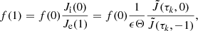 $$ \begin{aligned} f(1) = f(0) \frac{J_\mathrm{i} (0)}{J_\mathrm{e} (1)}&= f(0) \frac{1}{\epsilon \Theta }\frac{\tilde{J}(\tau _k,0)}{\tilde{J}(\tau _k,-1)},\end{aligned} $$