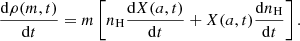$$ \begin{aligned} \frac{\mathrm{d} \rho (m,t)}{\mathrm{d} t} = m\left[ n_\mathrm{H} \frac{\mathrm{d} X(a,t)}{\mathrm{d} t}+ X(a,t)\frac{\mathrm{d} n_\mathrm{H} }{\mathrm{d} t} \right]. \end{aligned} $$
