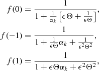 $$ \begin{aligned} f(0)&= \frac{1}{ 1 + \frac{1}{\alpha _k}\left[\epsilon \Theta +\frac{1}{\epsilon \Theta } \right]},\nonumber \\ f(-1)&= \frac{1}{ 1 + \frac{1}{\epsilon \Theta } \alpha _k + \frac{1}{\epsilon ^2 \Theta ^2}},\nonumber \\ f(1)&= \frac{1}{ 1 + \epsilon \Theta \alpha _k + \epsilon ^2 \Theta ^2}, \end{aligned} $$