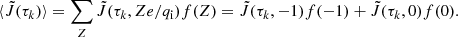 $$ \begin{aligned} \langle \tilde{J}(\tau _k)\rangle = \sum _Z \tilde{J}(\tau _k, Ze/q_\mathrm{i} ) f(Z) = \tilde{J}(\tau _k,-1)f(-1)+\tilde{J}(\tau _k,0)f(0). \end{aligned} $$