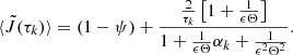 $$ \begin{aligned} \langle \tilde{J}(\tau _k) \rangle = (1-\psi ) + \frac{\frac{2}{\tau _k}\left[ 1 + \frac{1}{\epsilon \Theta } \right]}{1 + \frac{1}{\epsilon \Theta }\alpha _k + \frac{1}{\epsilon ^2 \Theta ^2}}. \end{aligned} $$