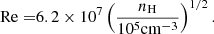 $$ \begin{aligned} \mathrm{Re} =&6.2 \times 10^7 \left(\frac{n_\mathrm{H} }{10^5 \mathrm{cm} ^{-3}}\right)^{1/2}. \end{aligned} $$