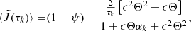 $$ \begin{aligned} \langle \tilde{J}(\tau _k) \rangle =&(1-\psi ) + \frac{\frac{2}{\tau _k}\left[ \epsilon ^2\Theta ^2 + {\epsilon \Theta } \right]}{1 + \epsilon \Theta \alpha _k + \epsilon ^2 \Theta ^2}, \end{aligned} $$