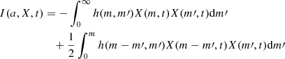 $$ \begin{aligned} I(a,X,t)&= - \int _0^\infty h(m,m\prime ) X(m,t)X(m\prime ,t)\mathrm{d} m\prime \nonumber \\&\quad + \frac{1}{2} \int _0^m h(m-m\prime ,m\prime ) X(m-m\prime ,t)X(m\prime ,t)\mathrm{d} m\prime \end{aligned} $$