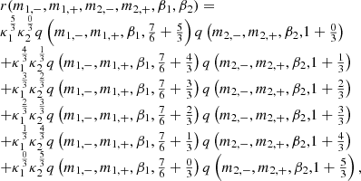 $$ \begin{aligned} \begin{array}{ll}&r(m_{1,-},m_{1,+},m_{2,-},m_{2,+},\beta _1,\beta _2) =\\&\kappa _1 ^{\frac{5}{3}} \kappa _2^{\frac{0}{3}} q\left(m_{1,-},m_{1,+},\beta _1,\frac{7}{6}+\frac{5}{3}\right) q\left(m_{2,-},m_{2,+},\beta _2,1+\frac{0}{3}\right)\\&+\kappa _1 ^{\frac{4}{3}} \kappa _2^{\frac{1}{3}} q\left(m_{1,-},m_{1,+},\beta _1,\frac{7}{6}+\frac{4}{3}\right) q\left(m_{2,-},m_{2,+},\beta _2,1+\frac{1}{3}\right)\\&+\kappa _1 ^{\frac{3}{3}} \kappa _2^{\frac{2}{3}} q\left(m_{1,-},m_{1,+},\beta _1,\frac{7}{6}+\frac{3}{3}\right) q\left(m_{2,-},m_{2,+},\beta _2,1+\frac{2}{3}\right)\\&+\kappa _1 ^{\frac{2}{3}} \kappa _2^{\frac{3}{3}} q\left(m_{1,-},m_{1,+},\beta _1,\frac{7}{6}+\frac{2}{3}\right) q\left(m_{2,-},m_{2,+},\beta _2,1+\frac{3}{3}\right)\\&+\kappa _1 ^{\frac{1}{3}} \kappa _2^{\frac{4}{3}} q\left(m_{1,-},m_{1,+},\beta _1,\frac{7}{6}+\frac{1}{3}\right) q\left(m_{2,-},m_{2,+},\beta _2,1+\frac{4}{3}\right)\\&+\kappa _1 ^{\frac{0}{3}} \kappa _2^{\frac{5}{3}} q\left(m_{1,-},m_{1,+},\beta _1,\frac{7}{6}+\frac{0}{3}\right) q\left(m_{2,-},m_{2,+},\beta _2,1+\frac{5}{3}\right), \end{array} \end{aligned} $$
