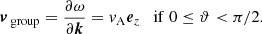 $$ \begin{aligned} \boldsymbol{v}_{\text{ group}} = \dfrac{\partial \omega }{\partial \boldsymbol{k}} = { v}_{\rm A} \boldsymbol{e}_z \quad \mathrm{if} \; 0\le \vartheta < \pi /2. \end{aligned} $$