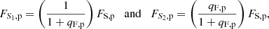 $$ \begin{aligned} F_{S_1,\mathrm{p}}=\left({1\over 1+q_{\mathrm{F,p}}}\right)F_{\mathrm{S,p}} \quad \mathrm{and} \quad F_{S_2,\mathrm{p}}=\left({q_{\mathrm{F,p}}\over 1+q_{\mathrm{F,p}}}\right)F_{\mathrm{S,p}}, \end{aligned} $$