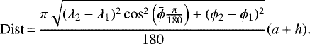 \begin{equation*} \textrm{Dist}\,{=}\,\frac{\pi \sqrt{(\lambda_2-\lambda_1)^2\cos^2\left(\bar{\phi}\frac{\pi}{180}\right)&#x002B;(\phi_2-\phi_1)^2}}{180}(a&#x002B;h).\end{equation*}