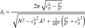 \begin{equation*} \lambda_z\,{=}\,\frac{2\pi\sqrt{\hat{c_{\textrm{p}}^x} - \frac{\xi^2}{k^2}}}{\sqrt{N^2 - \hat{c_{\textrm{p}}^x}^2.k^2 &#x002B; \frac{1}{4H^2}\left(\frac{\xi^2}{k^2} &#x002B; \hat{c_{\textrm{p}}^x}^2\right)}}\end{equation*}