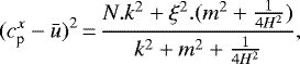\begin{equation*} {(c_{\textrm{p}}^x - \bar{u})}^2\,{=}\,\frac{N.k^2 &#x002B; \xi^2.(m^2 &#x002B; \frac{1}{4H^2})}{k^2 &#x002B; m^2 &#x002B; \frac{1}{4H^2}},\end{equation*}