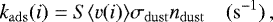 \begin{equation*} k_{\mathrm{ads}}(i) = S \langle v(i)\rangle\sigma_{\mathrm{dust}} n_{\mathrm{dust}} \quad(\mathrm{s}^{-1}) \,, \end{equation*}
