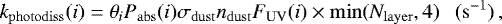 \begin{equation*} k_{\mathrm{photodiss}}(i) = \theta_i P_{\mathrm{abs}}(i) \sigma_{\mathrm{dust}}n_{\mathrm{dust}} F_{\mathrm{UV}}(i) \times \min (N_{\mathrm{layer}}, 4) \ \ \ (\mathrm{s}^{-1}) \,, \end{equation*}