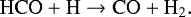 \begin{equation*}\mathrm{HCO} + \mathrm{H} \rightarrow \mathrm{CO} + \mathrm{H}_2. \end{equation*}