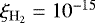 $\xi_{\mathrm{H}_2} = 10^{-15}$