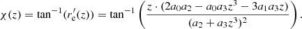 $$ \begin{aligned} \chi (z)=\tan ^{\mathrm{-1}}(r^{\prime }_{\mathrm{e}}(z))=\tan ^{\mathrm{-1}}\left(\frac{z\cdot (2a_0a_2-a_0a_3z^3-3a_1a_3z)}{(a_2+a_3z^3)^2}\right).\end{aligned} $$