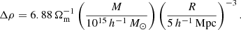 $$ \begin{aligned} \Delta \rho =6.88\,\Omega _\mathrm{m} ^{-1}\left(\frac{M}{10^{15}\,h^{-1}\,M_\odot }\right) \left(\frac{R}{5\,h^{-1}\,\mathrm{Mpc} }\right)^{-3}. \end{aligned} $$