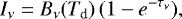 \begin{equation*} I_{\nu} = B_{\nu}(T_{\textrm{d}})\,(1-e^{-\tau_{\nu}}),\end{equation*}