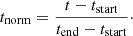 $$ \begin{aligned} t_{\rm norm} = \frac{t-t_{\rm start}}{t_{\rm end} - t_{\rm start}}\cdot \end{aligned} $$