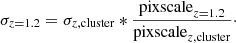 $$ \begin{aligned} \sigma _{z = 1.2} = \sigma _{z, \mathrm{cluster}} * \frac{\mathrm{pixscale}_{z = 1.2}}{\mathrm{pixscale}_{z, \mathrm{cluster}}}\cdot \end{aligned} $$